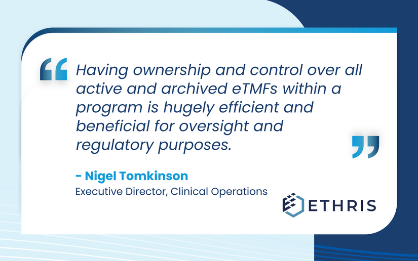 Customer Quote: "Having ownership and control over all active and archived eTMFs within a program is hugely efficient and beneficial for oversight and regulatory purposes." - Nigel Tomkinson, Executive Director, Clinical Operations 